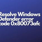 Resolve Windows Defender error code 0x80073afc